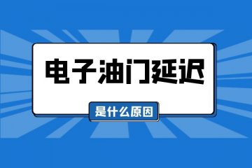 电子油门延迟怎么办