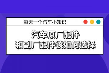 汽车原厂配件和副厂配件该如何选择