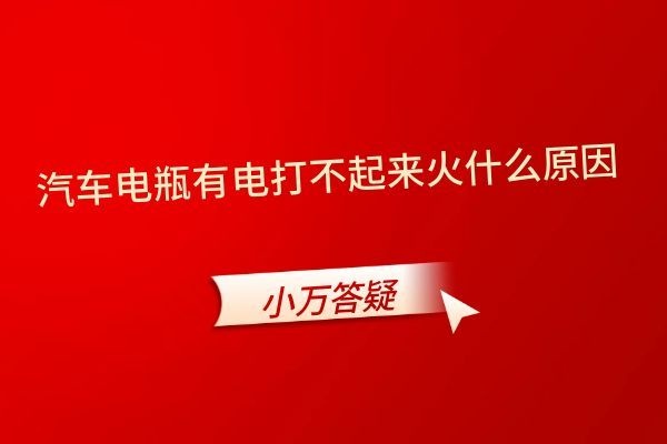 汽车电瓶有电打不起来火什么原因